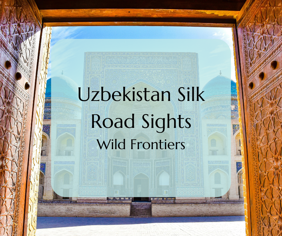 Uzbekistan Silk Road Sights. Wild Frontiers.